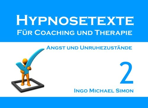 Hypnosetexte für Coaching und Therapie. Band 2: Angst und Unruhezustände Hypnosetexte für Coaching und Therapie. Band 2: Angst und Unruhezustände
