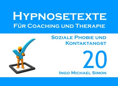 Hypnosetexte für Coaching und Therapie. Band 20: Soziale Phobie und Kontaktangst Hypnosetexte für Coaching und Therapie. Band 20: Soziale Phobie und Kontaktangst