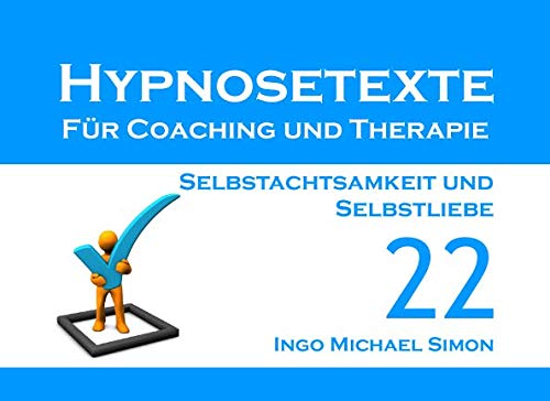 Hypnosetexte für Coaching und Therapie: Band 22 - Selbstachtsamkeit und Selbstliebe von Independently published