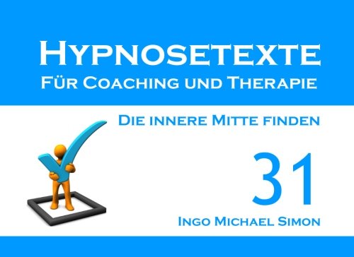 Hypnosetexte für Coaching und Therapie. Band 31: Die innere Mitte finden Hypnosetexte für Coaching und Therapie. Band 31: Die innere Mitte finden von CreateSpace Independent Publishing Platform