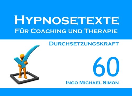 Hypnosetexte für Coaching und Therapie. Band 60: Durchsetzungskraft