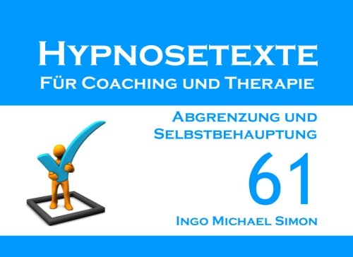 Hypnosetexte für Coaching und Therapie. Band 61: Abgrenzung und Selbstbehauptung Hypnosetexte für Coaching und Therapie. Band 61: Abgrenzung und Selbstbehauptung