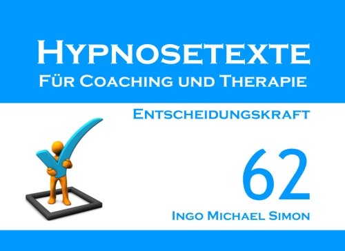 Hypnosetexte für Coaching und Therapie. Band 62: Entscheidungskraft Hypnosetexte für Coaching und Therapie. Band 62: Entscheidungskraft von CreateSpace Independent Publishing Platform