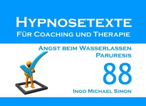 Hypnosetexte für Coaching und Therapie: Band 88 - Angst beim Wasserlassen, Paruresis