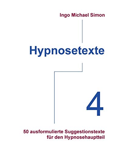 Hypnosetexte. Band 4: 50 ausformulierte Suggestionstexte für den Hypnosehauptteil Hypnosetexte. Band 4: 50 ausformulierte Suggestionstexte für den Hypnosehauptteil