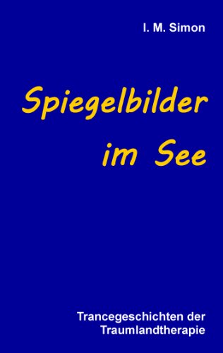 Spiegelbilder im See: Trancegeschichten der Traumlandtherapie Spiegelbilder im See: Trancegeschichten der Traumlandtherapie von Books on Demand