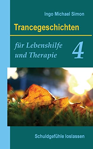 Trancegeschichten für Lebenshilfe und Therapie. Band 4: Schuldgefühle loslassen