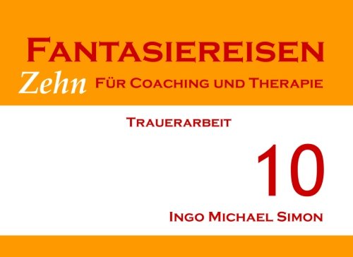 Zehn Fantasiereisen für Coaching und Therapie. Band 10: Trauerarbeit