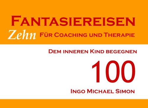 Zehn Fantasiereisen für Coaching und Therapie. Band 100: Dem inneren Kind begegnen Zehn Fantasiereisen für Coaching und Therapie. Band 100: Dem inneren Kind begegnen von CreateSpace Independent Publishing Platform
