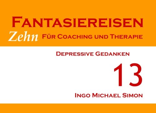Zehn Fantasiereisen für Coaching und Therapie. Band 13: Depressive Gedanken von CreateSpace Independent Publishing Platform