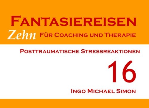 Zehn Fantasiereisen für Coaching und Therapie. Band 16: Posttraumatische Stressreaktionen Zehn Fantasiereisen für Coaching und Therapie. Band 16: Posttraumatische Stressreaktionen von CreateSpace Independent Publishing Platform