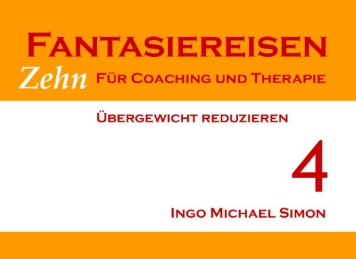 Zehn Fantasiereisen für Coaching und Therapie. Band 4: Übergewicht reduzieren von CreateSpace Independent Publishing Platform