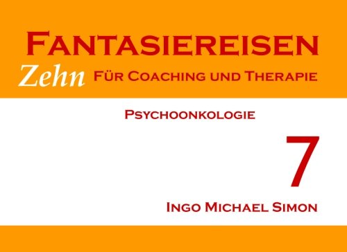 Zehn Fantasiereisen für Coaching und Therapie. Band 7: Psychoonkologie
