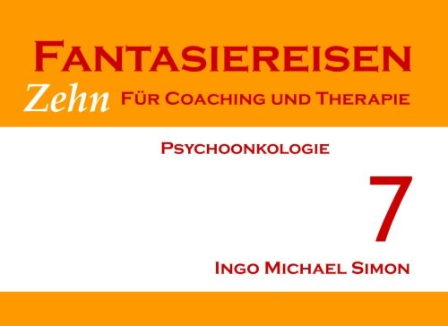 Zehn Fantasiereisen für Coaching und Therapie. Band 7: Psychoonkologie Zehn Fantasiereisen für Coaching und Therapie. Band 7: Psychoonkologie
