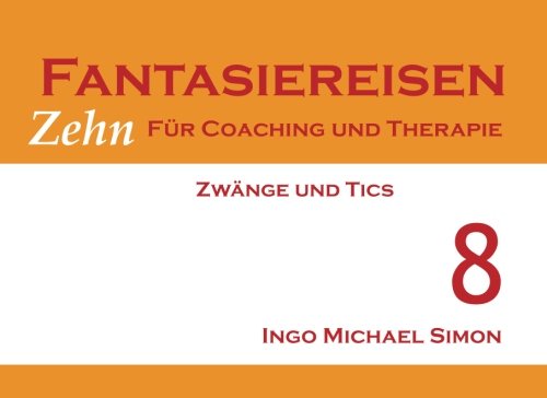 Zehn Fantasiereisen für Coaching und Therapie. Band 8: Zwänge und Tics Zehn Fantasiereisen für Coaching und Therapie. Band 8: Zwänge und Tics von CreateSpace Independent Publishing Platform