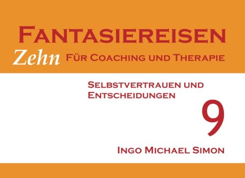 Zehn Fantasiereisen für Coaching und Therapie. Band 9: Selbstvertrauen und Entscheidungen