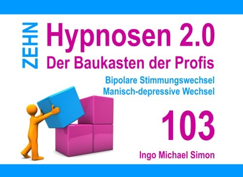 Zehn Hypnosen 2.0: Band 103 - Bipolare Stimmungswechsel, Manisch-depressive Wechsel Zehn Hypnosen 2.0: Band 103 - Bipolare Stimmungswechsel, Manisch-depressive Wechsel von CreateSpace Independent Publishing Platform