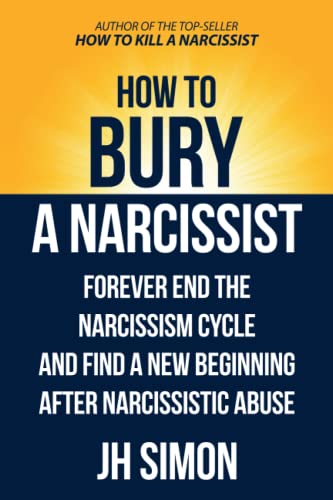 How To Bury A Narcissist: Forever End The Narcissism Cycle And Find A New Beginning After Narcissistic Abuse (Kill A Narcissist, Band 2) How To Bury A Narcissist: Forever End The Narcissism Cycle And Find A New Beginning After Narcissistic Abuse (Kill A Narcissist, Band 2)