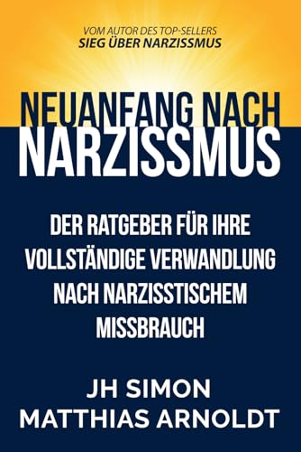 Neuanfang nach Narzissmus: Der Ratgeber für Ihre vollständige Verwandlung nach narzisstischem Missbrauch (Sieg über Narzissmus, Band 2) von Independently published