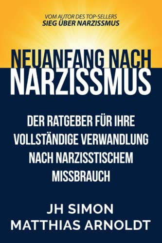 Neuanfang nach Narzissmus: Der Ratgeber für Ihre vollständige Verwandlung nach narzisstischem Missbrauch (Sieg Über Narzissmus, Band 2) von J.H. Simon