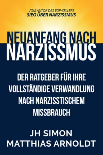 Neuanfang nach Narzissmus: Der Ratgeber für Ihre vollständige Verwandlung nach narzisstischem Missbrauch (Sieg über Narzissmus, Band 2) Neuanfang nach Narzissmus: Der Ratgeber für Ihre vollständige Verwandlung nach narzisstischem Missbrauch (Sieg über Narzissmus, Band 2)
