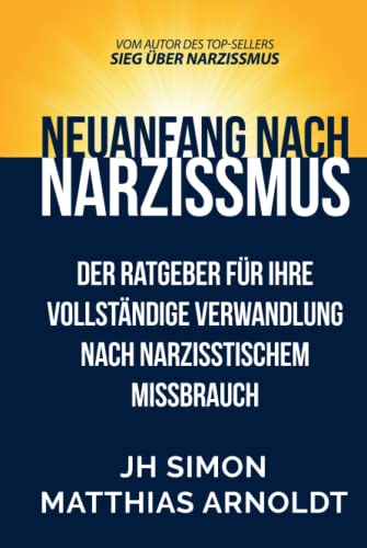 Neuanfang nach Narzissmus: Der Ratgeber für Ihre vollständige Verwandlung nach narzisstischem Missbrauch (Sieg über Narzissmus, Band 2)