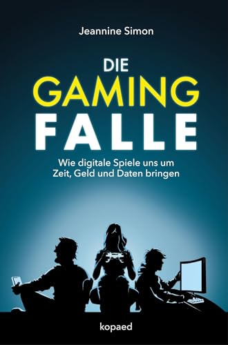 Die Gaming-Falle: Wie digitale Spiele uns um Zeit, Geld und Daten bringen von Kopäd Verlag