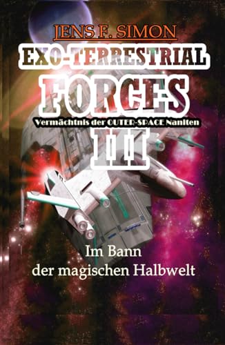 Im Bann der magischen Halbwelt: Vermächtnis der OUTER-SPACE Naniten (EXO-TERRESTRIAL-FORCES, Band 3)