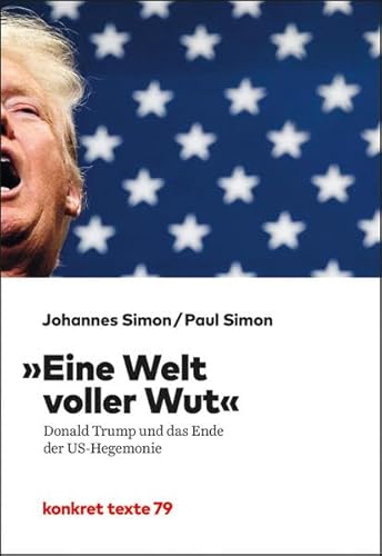 "Eine Welt voller Wut": Donald Trump und das Ende der US-Hegemonie (Konkret Texte) von Konkret Literatur Verlag
