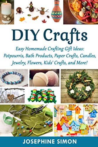DIY Crafts: Easy Homemade Crafting Ideas: Potpourris, Bath Products, Holiday Crafts, Candles, Jewelry, Flowers, Kid’s Crafts, and More! (DIY Crafting Projects, Band 1) von Independently Published