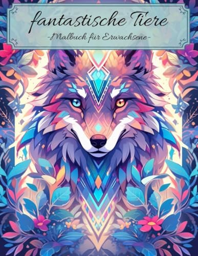 fantastische Tiere: Malbuch für Erwachsene: Erlaube dir eine Auszeit vom Alltag und finde innere Ruhe – dieses Mandala-Malbuch für Erwachsene bietet ... aus Entspannung und kreativer Inspiration! von Independently published