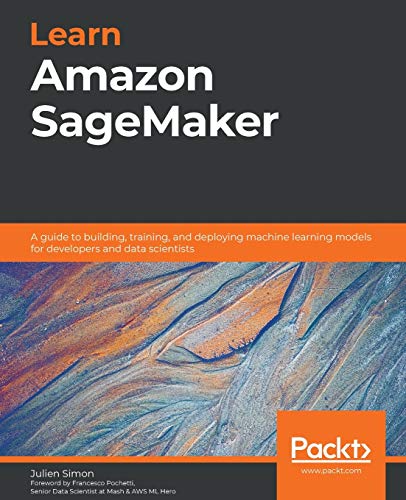 Learn Amazon SageMaker: A guide to building, training, and deploying machine learning models for developers and data scientists von Packt Publishing