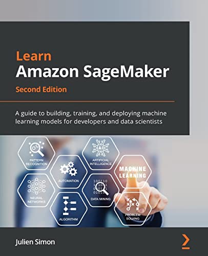 Learn Amazon SageMaker - Second Edition: A guide to building, training, and deploying machine learning models for developers and data scientists von Packt Publishing