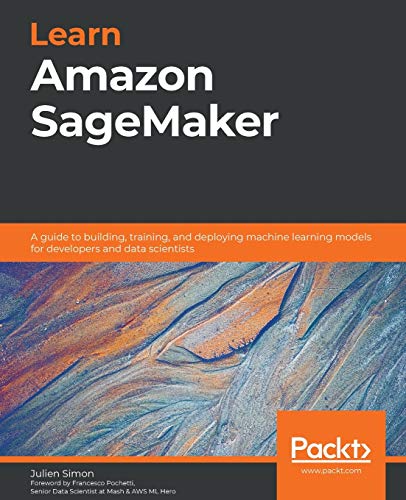 Learn Amazon SageMaker: A guide to building, training, and deploying machine learning models for developers and data scientists Learn Amazon SageMaker: A guide to building, training, and deploying machine learning models for developers and data scientists von Packt Publishing