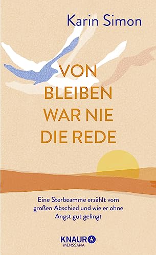 Von Bleiben war nie die Rede: Eine Sterbeamme erzählt vom großen Abschied und wie er ohne Angst gut gelingt Von Bleiben war nie die Rede: Eine Sterbeamme erzählt vom großen Abschied und wie er ohne Angst gut gelingt