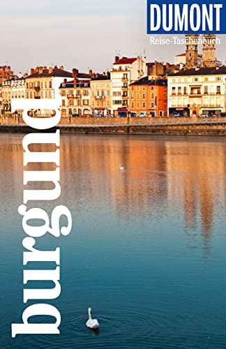 DUMONT Reise-Taschenbuch Reiseführer Burgund: Reiseführer plus Reisekarte. Mit individuellen Autorentipps und vielen Touren. von Dumont Reise Vlg GmbH + C