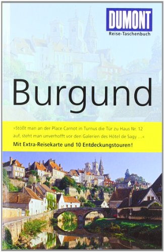 DuMont Reise-Taschenbuch Reiseführer Burgund: Mit Extra-Reisekarte. Mit 10 Entdeckungstouren DuMont Reise-Taschenbuch Reiseführer Burgund: Mit Extra-Reisekarte. Mit 10 Entdeckungstouren
