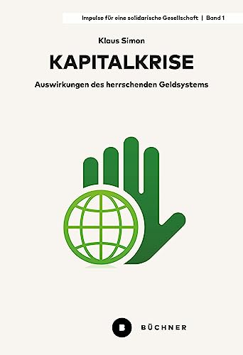 Kapitalkrise: Auswirkungen des herrschenden Geldsystems (Impulse für eine solidarische Gesellschaft) von Büchner-Verlag