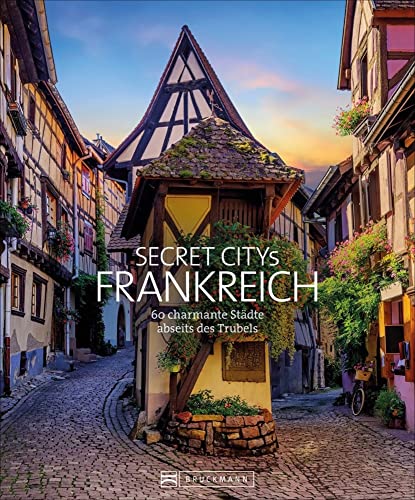 Reise Bildband: Secret Citys Frankreich: 60 charmante Städte abseits des Trubels. Paris und Marseille kennen Sie schon? Wie wäre es mit einem Städtetrip zu den Geheimtipps nach Colmar und Le Mans. Reise Bildband: Secret Citys Frankreich: 60 charmante Städte abseits des Trubels. Paris und Marseille kennen Sie schon? Wie wäre es mit einem Städtetrip zu den Geheimtipps nach Colmar und Le Mans. von Bruckmann
