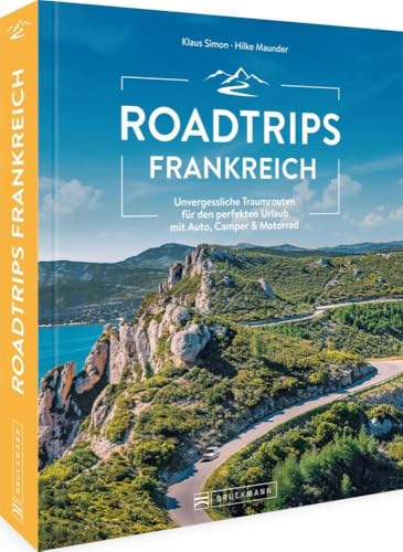Reiseführer Frankreich – Roadtrips Frankreich: Die ultimativen Traumstraßen zwischen Normandie und Côte d’Azur: Unvergessliche Traumrouten für den ... & Motorrad zwischen Normandie und Côte d’Azur Reiseführer Frankreich – Roadtrips Frankreich: Die ultimativen Traumstraßen zwischen Normandie und Côte d’Azur: Unvergessliche Traumrouten für den ... & Motorrad zwischen Normandie und Côte d’Azur