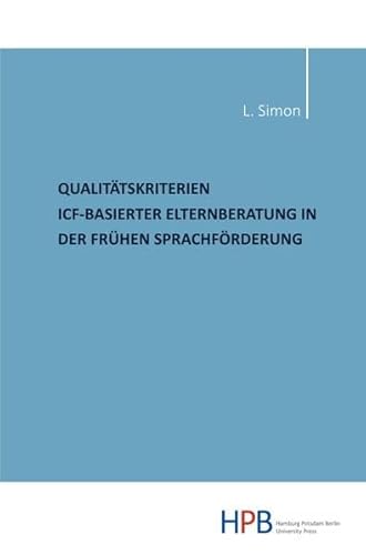 Qualitätskriterien ICF-basierter Elternberatung in der frühen Sprachförderung: Dissertationsschrift Qualitätskriterien ICF-basierter Elternberatung in der frühen Sprachförderung: Dissertationsschrift von epubli
