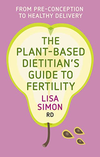 The Plant-Based Dietitian's Guide to Fertility: From Pre-Conception to Healthy Delivery The Plant-Based Dietitian's Guide to Fertility: From Pre-Conception to Healthy Delivery von Hammersmith Health Books