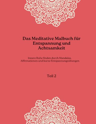 Das Meditative Malbuch für Entspannung und Achtsamkeit Teil 2: Innere Ruhe finden durch Mandalas, Affirmationen und kurze Entspannungsübungen Das Meditative Malbuch für Entspannung und Achtsamkeit Teil 2: Innere Ruhe finden durch Mandalas, Affirmationen und kurze Entspannungsübungen von Independently published