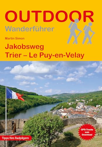 Jakobsweg Trier - Le Puy-en-Velay: Wandern auf Pilgerwegen: Routen, Wegbeschreibungen und Reise-Infos (Outdoor Wanderführer Pilgern, Band 211) von Outdoor Wanderführer