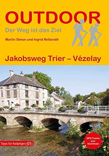 Jakobsweg Trier - Vézelay: Wandern auf Pilgerwegen: Routen, Wegbeschreibungen und Reise-Infos (Outdoor Wanderführer Pilgern, Band 194) von Stein, Conrad, Verlag