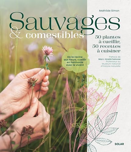 Sauvages et comestibles - 50 plantes à cueillir, 50 recettes à cuisiner von SOLAR