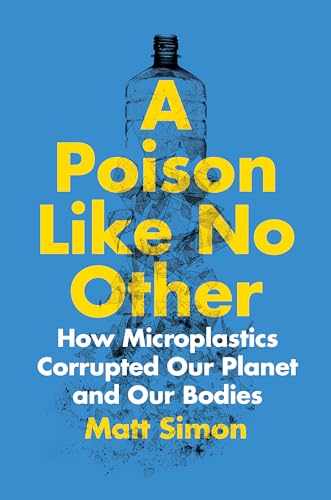 A Poison Like No Other: How Microplastics Corrupted Our Planet and Our Bodies von Island Press