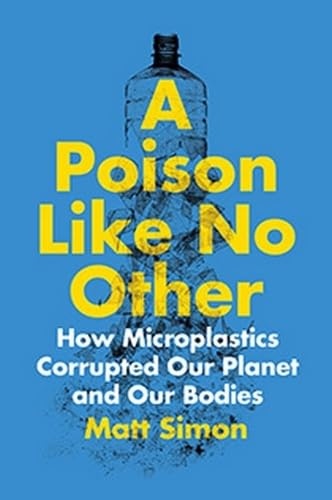 A Poison Like No Other: How Microplastics Corrupted Our Planet and Our Bodies von Island Press