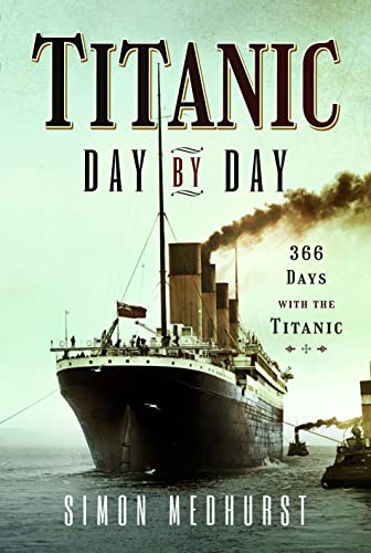 Titanic Day by Day: 366 Days With the Titanic von Pen & Sword History