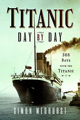 Titanic Day by Day: 366 Days With the Titanic
